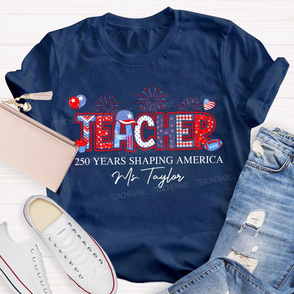 Personalized  Name  Teacher  250 Years Shaping America  Teacher T-shirt
