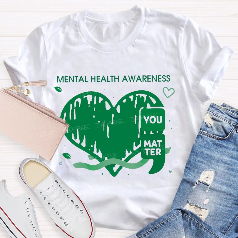 Mental Health Awareness  You Matter  Teacher T-shirt