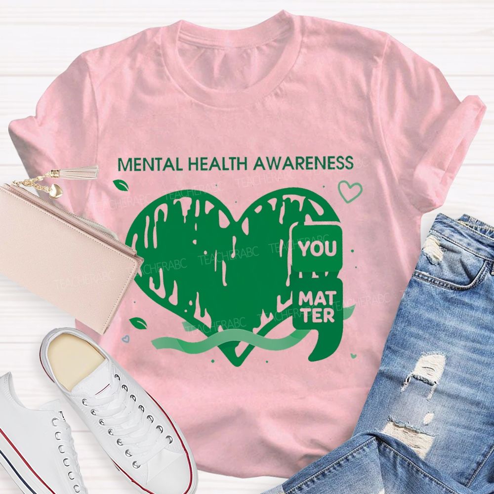 Mental Health Awareness  You Matter  Teacher T-shirt