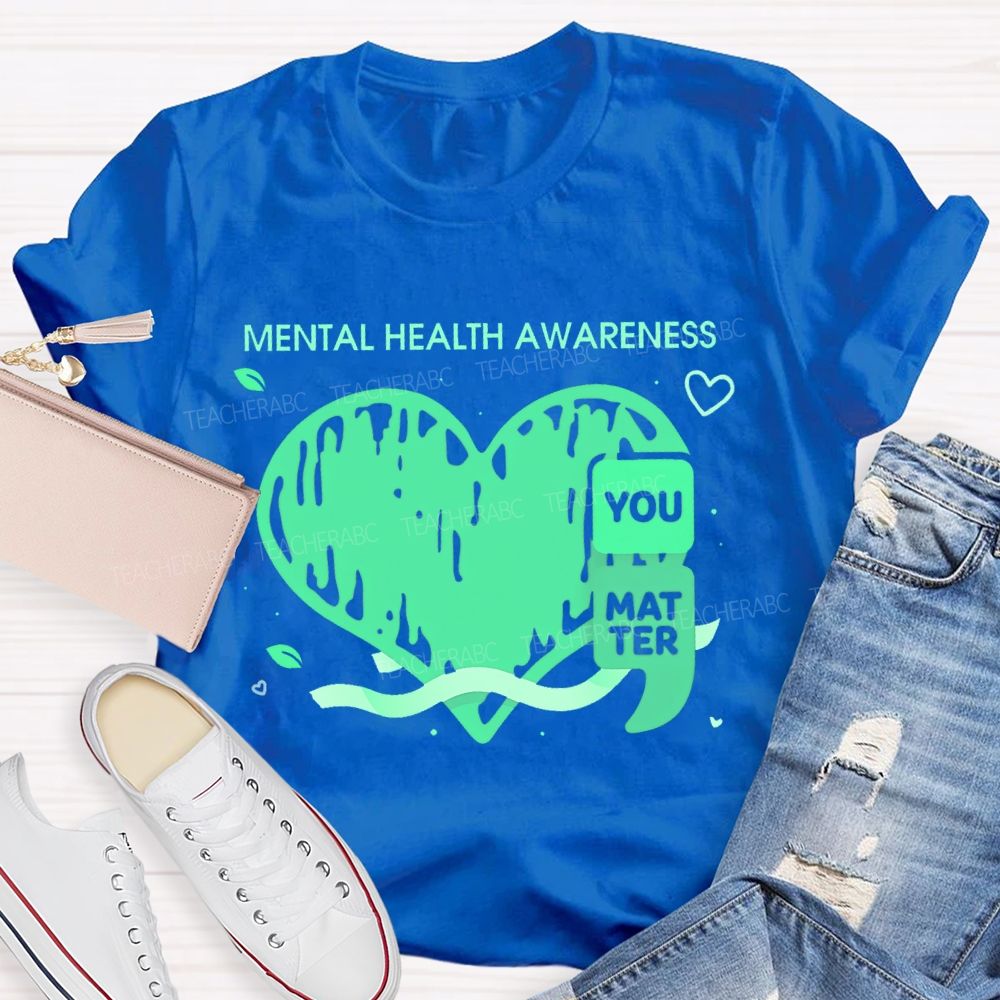 Mental Health Awareness  You Matter  Teacher T-shirt