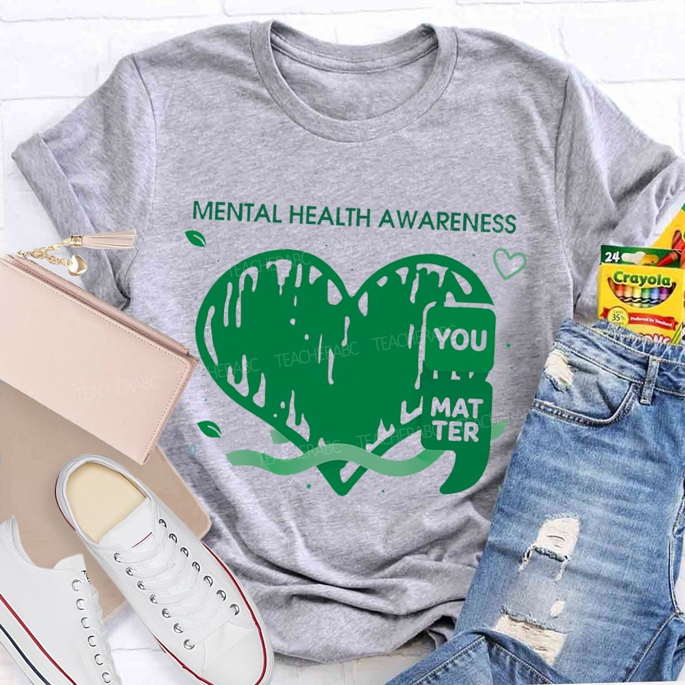Mental Health Awareness  You Matter  Teacher T-shirt