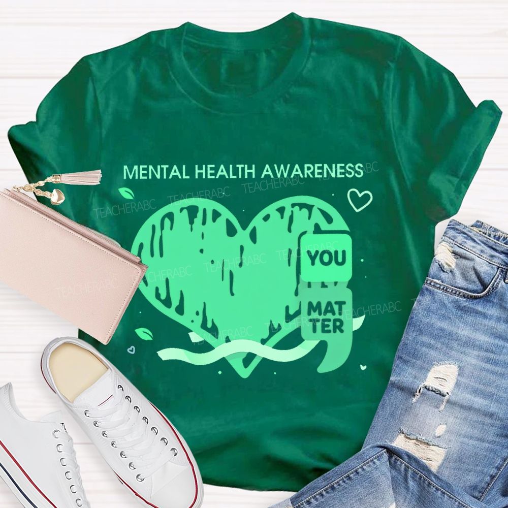 Mental Health Awareness  You Matter  Teacher T-shirt
