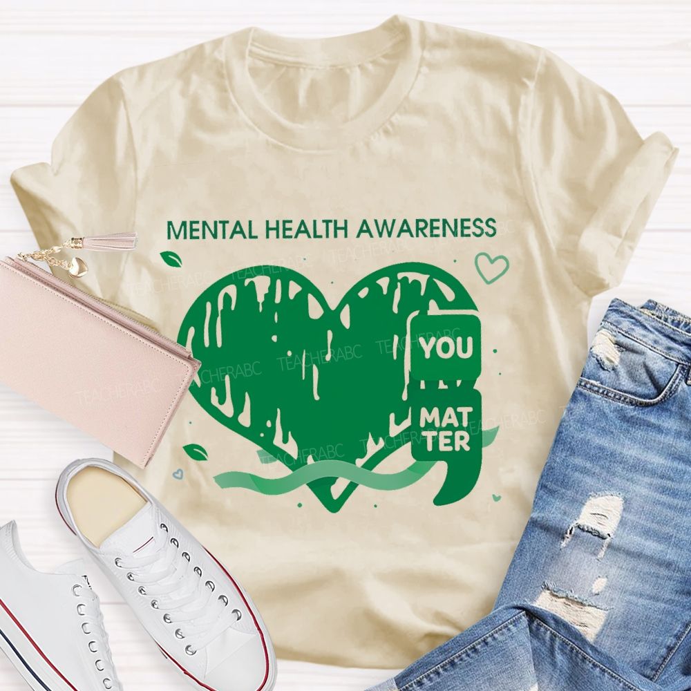 Mental Health Awareness  You Matter  Teacher T-shirt