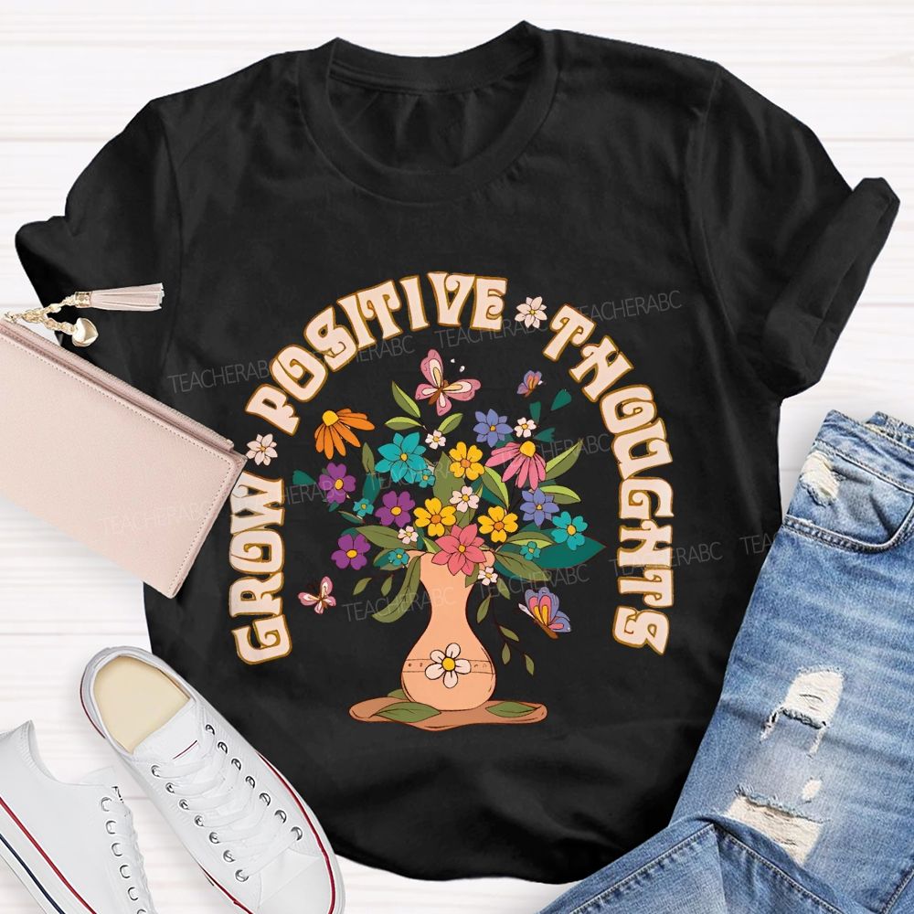 Grow Positive Thoughts Flower Graphic  Teacher T-shirt