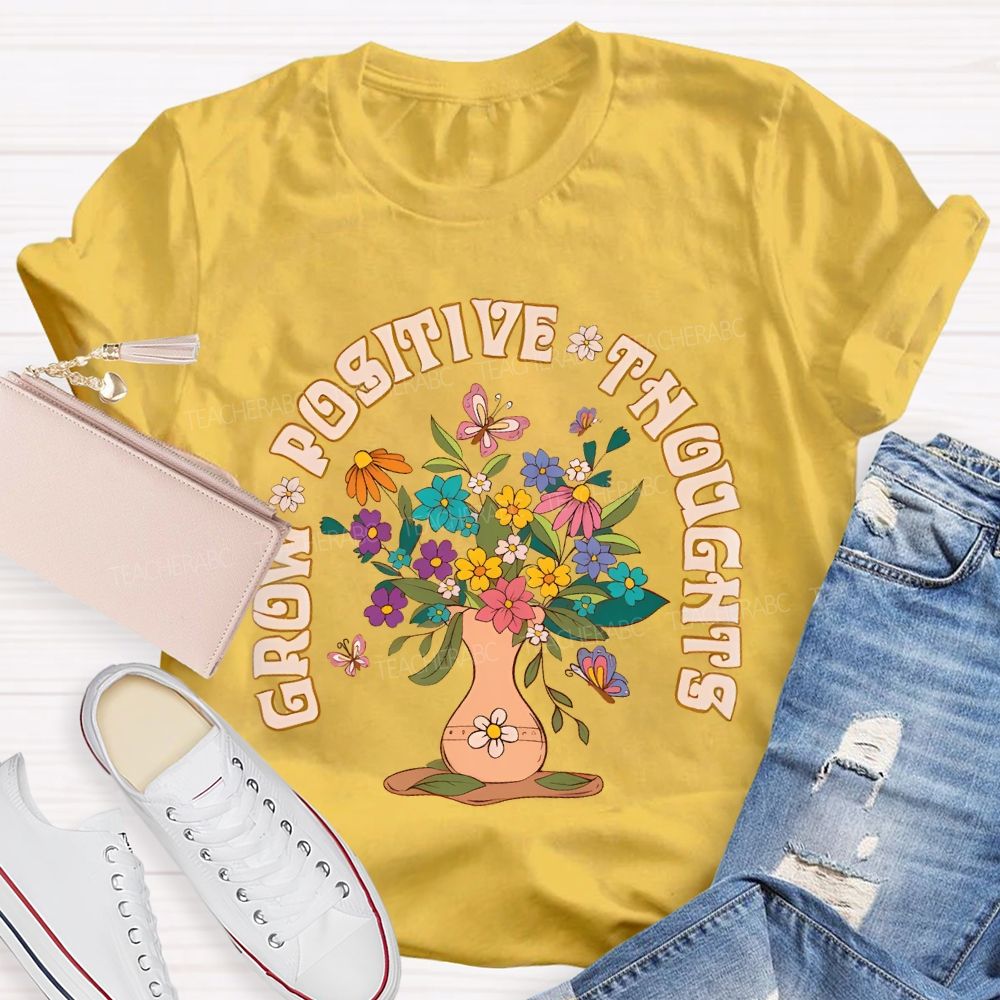Grow Positive Thoughts Flower Graphic  Teacher T-shirt
