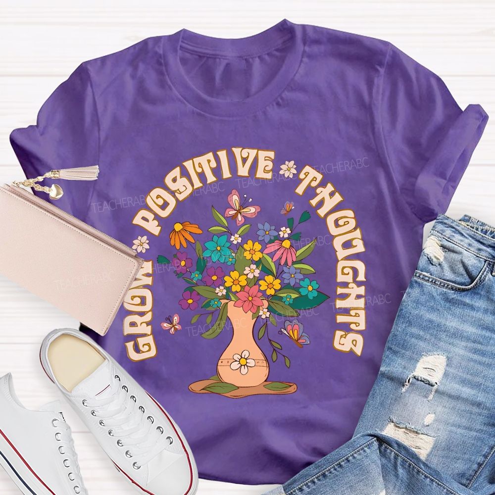Grow Positive Thoughts Flower Graphic  Teacher T-shirt
