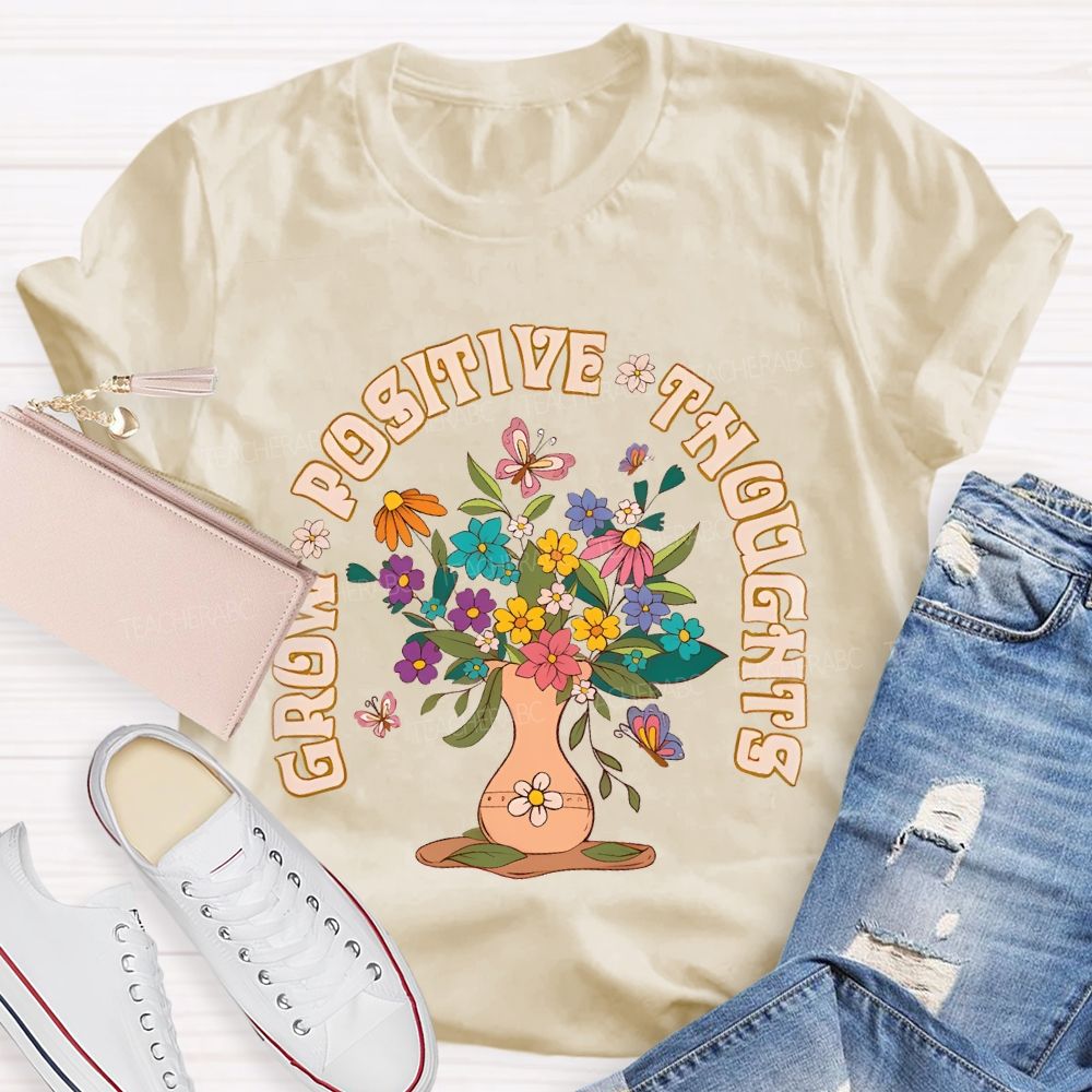 Grow Positive Thoughts Flower Graphic  Teacher T-shirt