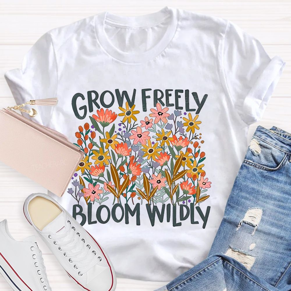 Grow Freely Bloom Wildly  Graphic  Teacher T-shirt