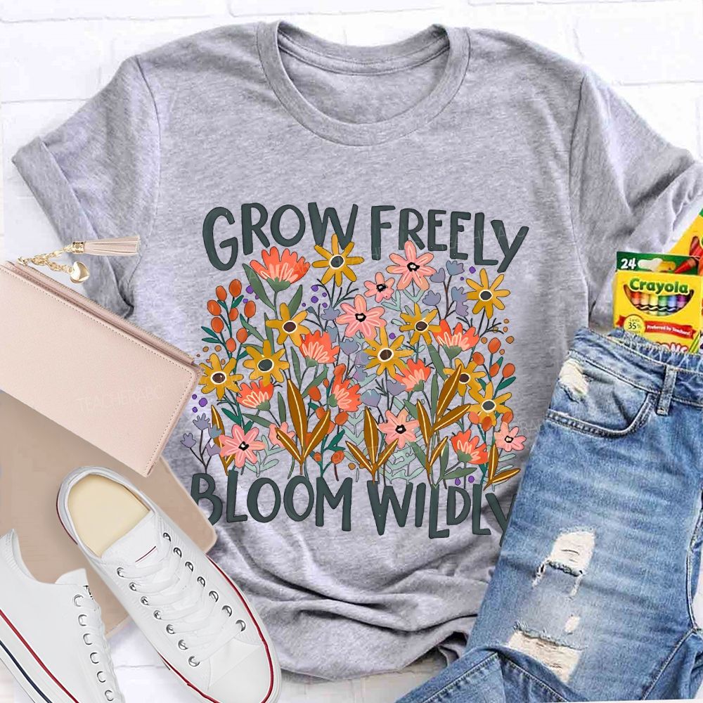 Grow Freely Bloom Wildly  Graphic  Teacher T-shirt