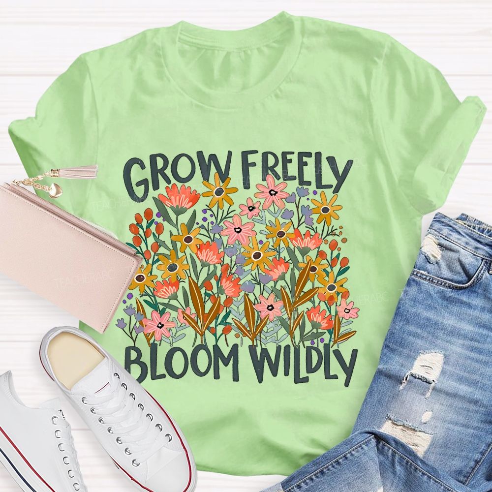 Grow Freely Bloom Wildly  Graphic  Teacher T-shirt