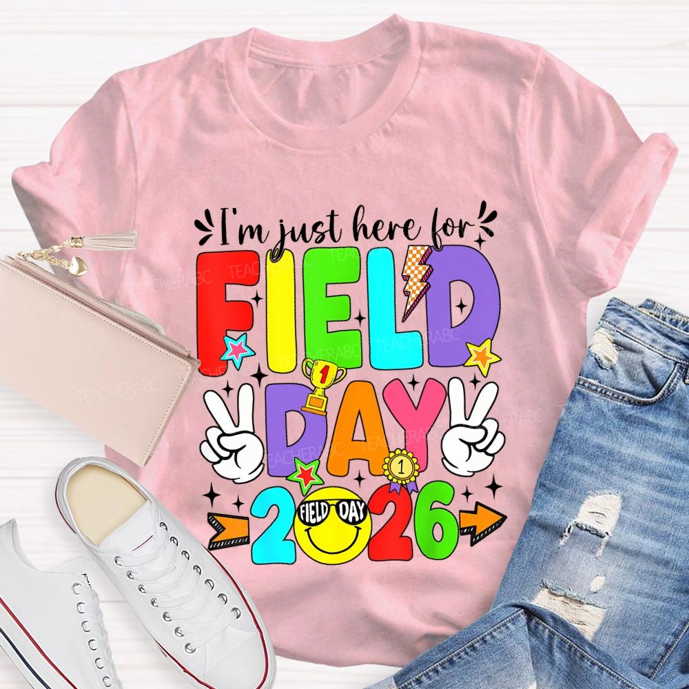 I'M Just Here For Field Day 2026 Teacher T-shirt