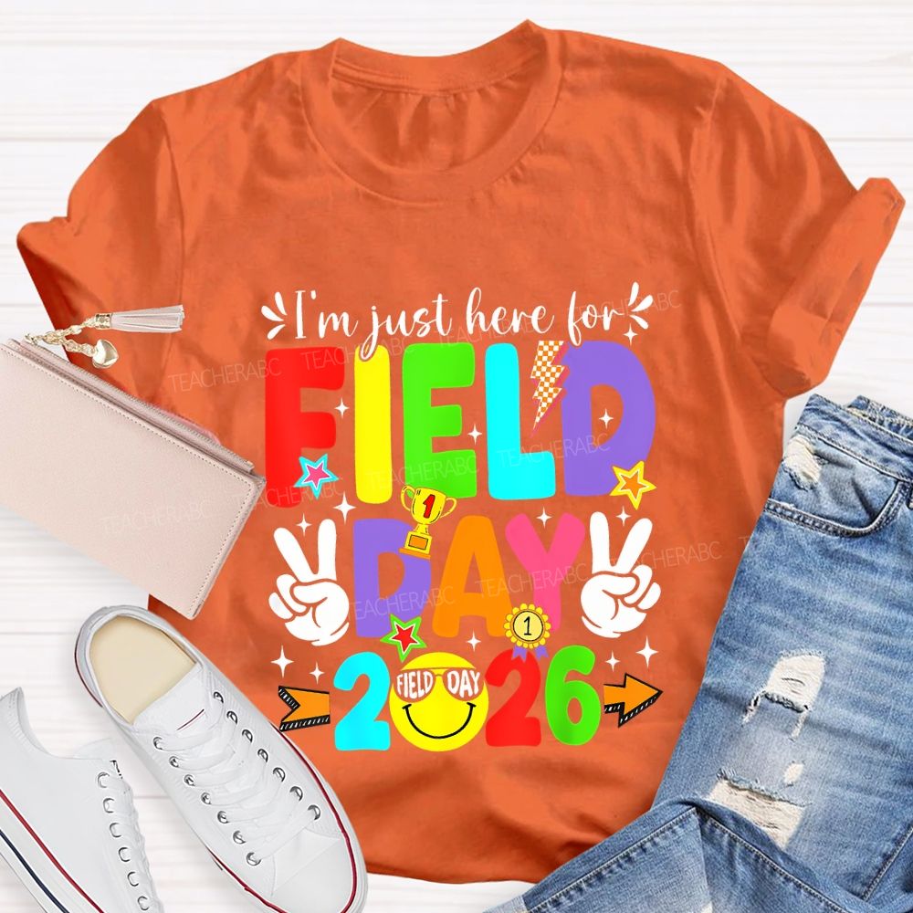 I'M Just Here For Field Day 2026 Teacher T-shirt