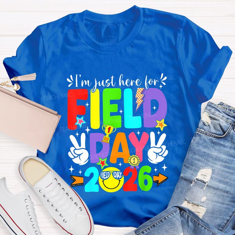 I'M Just Here For Field Day 2026 Teacher T-shirt