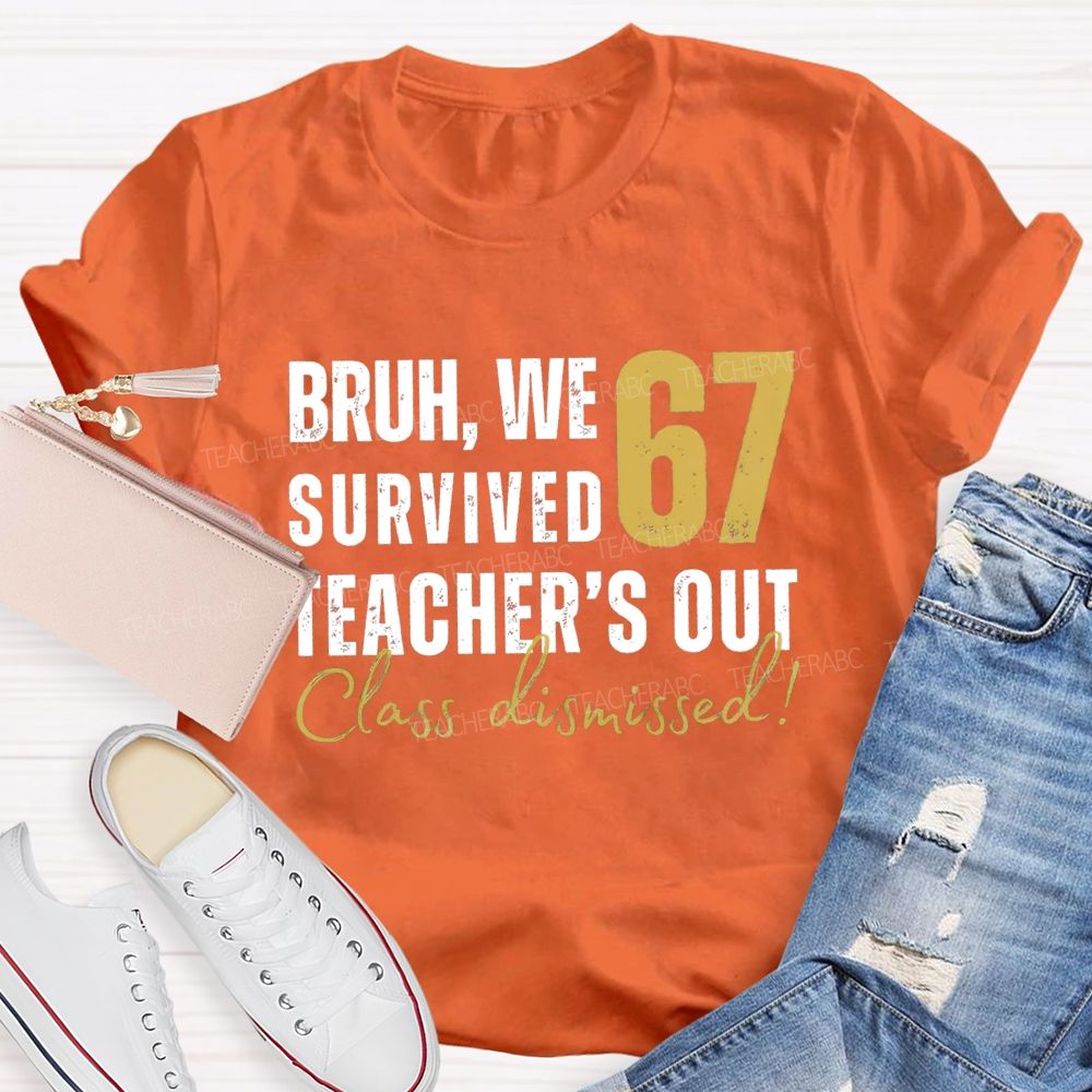 Bruh We Survived 67 Teacher'S Out Class Dismissed Teacher T-Shirt