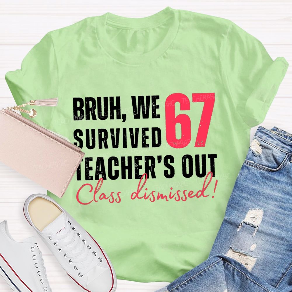 Bruh We Survived 67 Teacher'S Out Class Dismissed Teacher T-Shirt