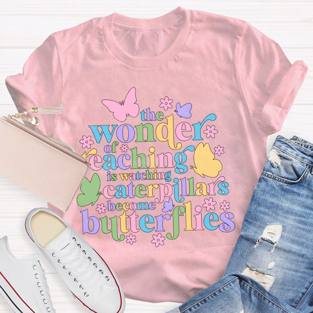 The Wonder Of Teaching Caterpillars Become Butterfingers Teacher T-Shirt