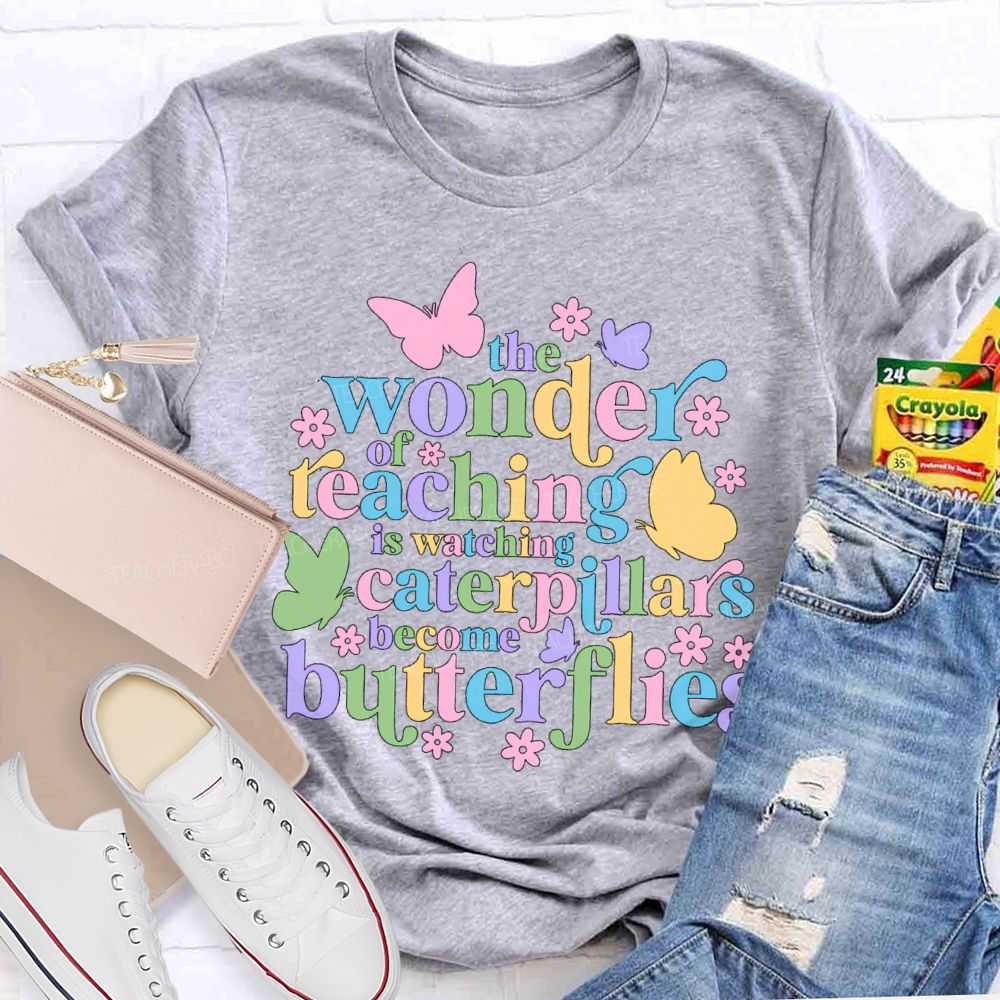 The Wonder Of Teaching Caterpillars Become Butterfingers Teacher T-Shirt