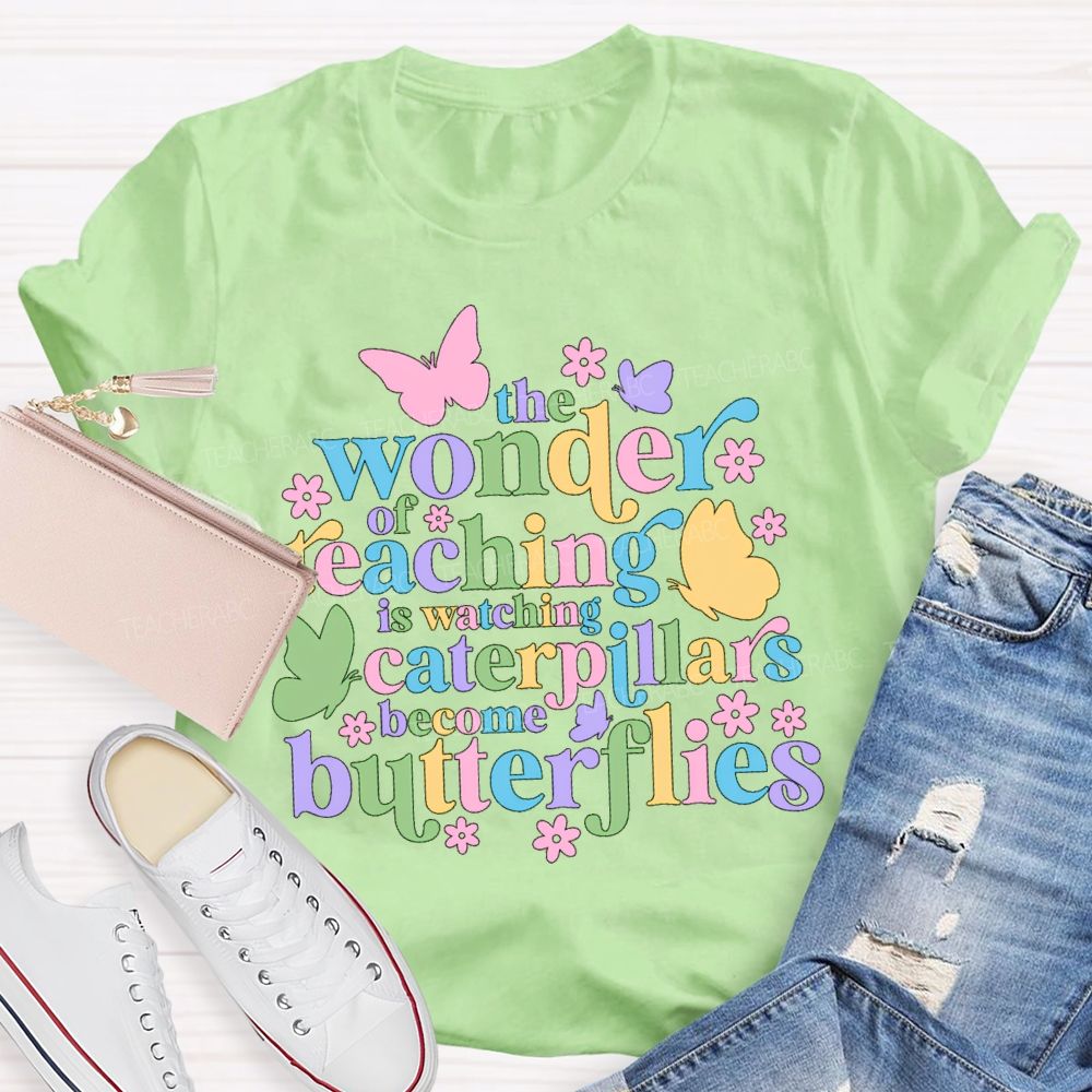 The Wonder Of Teaching Caterpillars Become Butterfingers Teacher T-Shirt