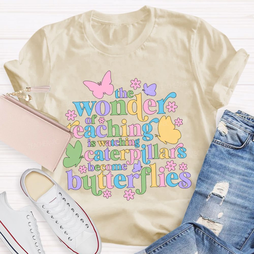 The Wonder Of Teaching Caterpillars Become Butterfingers Teacher T-Shirt