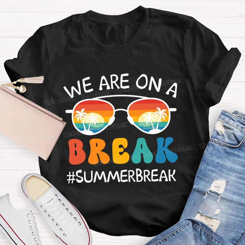 We Are On A Break Summer Break Beach Sun glass Teacher T-Shirt