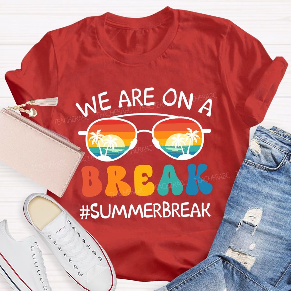 We Are On A Break Summer Break Beach Sun glass Teacher T-Shirt