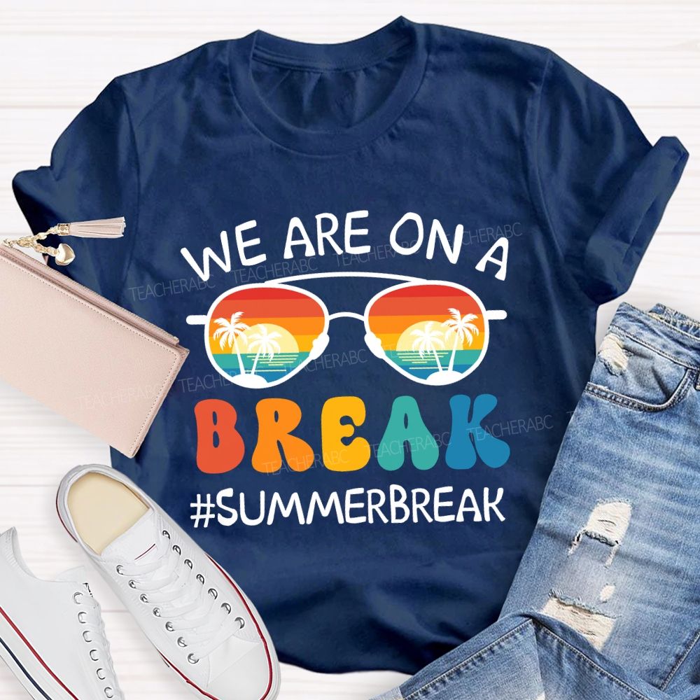 We Are On A Break Summer Break Beach Sun glass Teacher T-Shirt