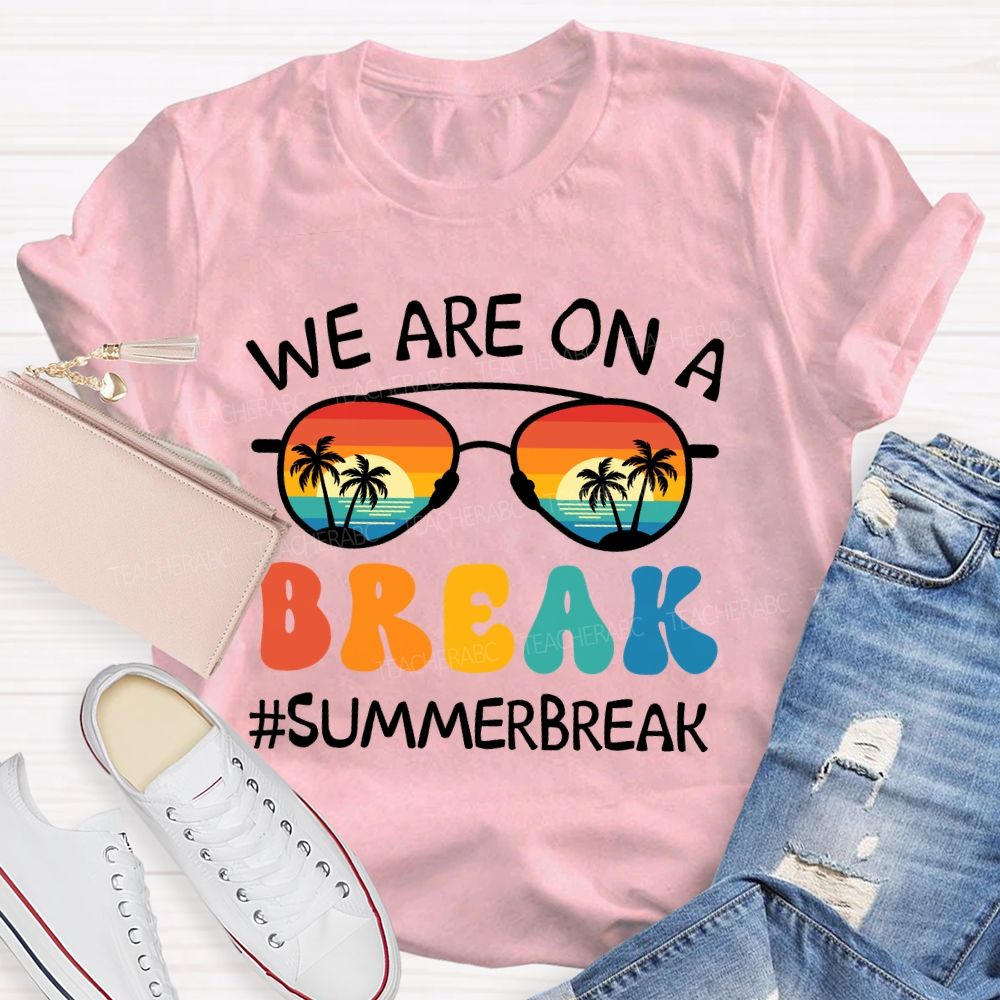 We Are On A Break Summer Break Beach Sun glass Teacher T-Shirt