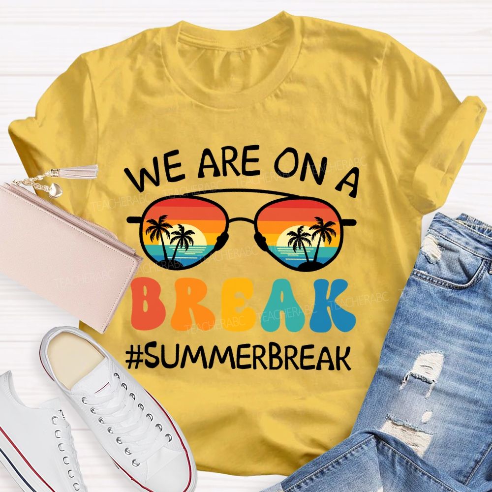 We Are On A Break Summer Break Beach Sun glass Teacher T-Shirt
