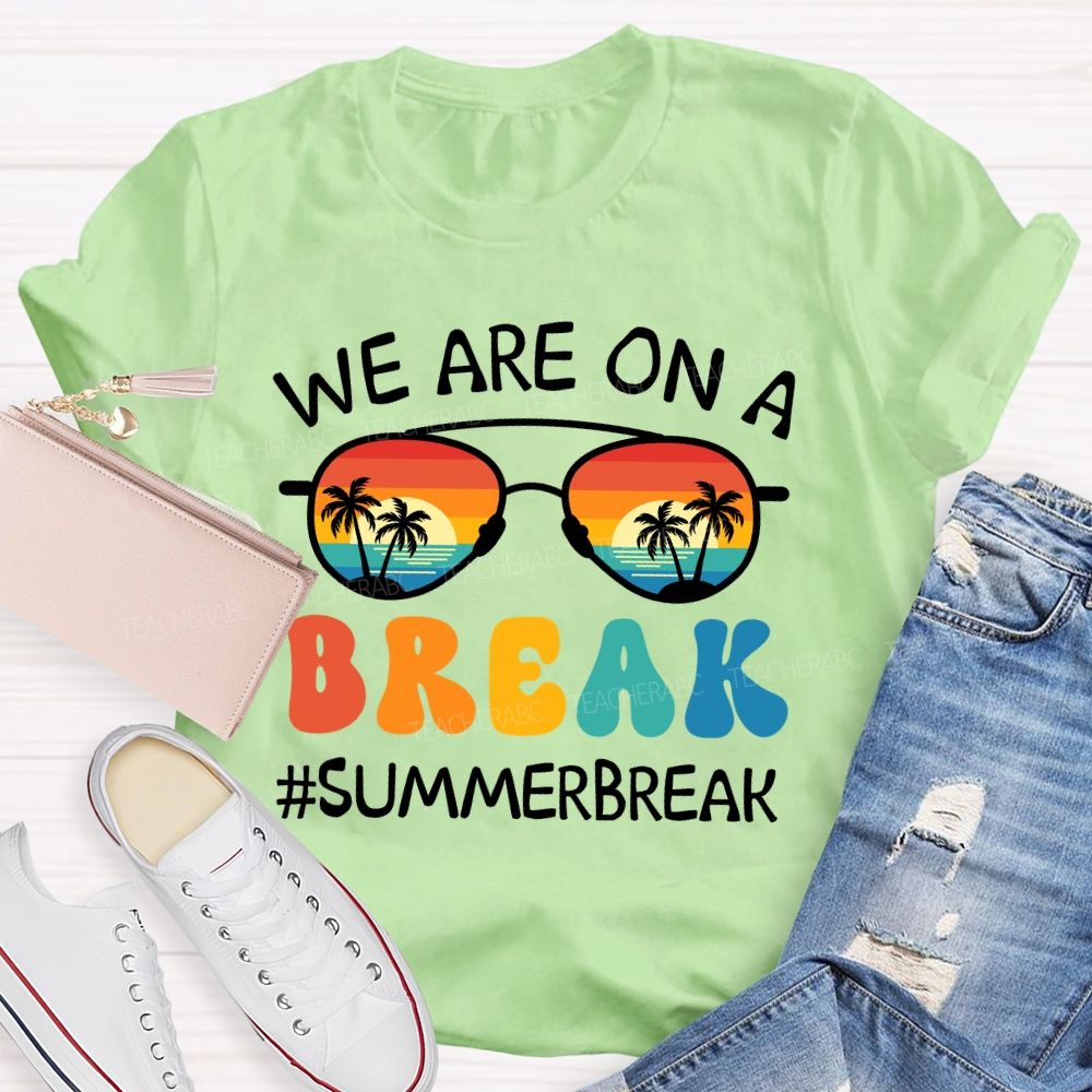 We Are On A Break Summer Break Beach Sun glass Teacher T-Shirt