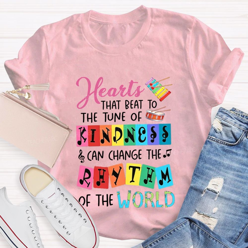 Hearts That Best To The Just Of Kindness Can Change The Rhythm Of The World T-shirt
