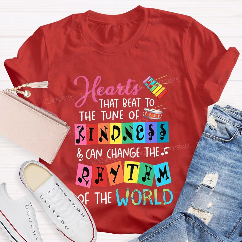 Hearts That Best To The Just Of Kindness Can Change The Rhythm Of The World T-shirt