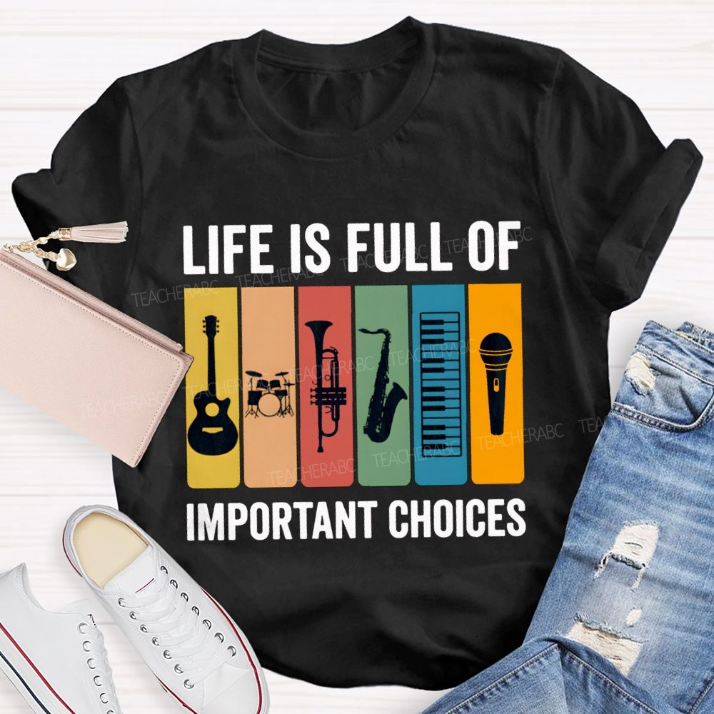 Life Is Full Of Important Choices Music Teacher T-shirt