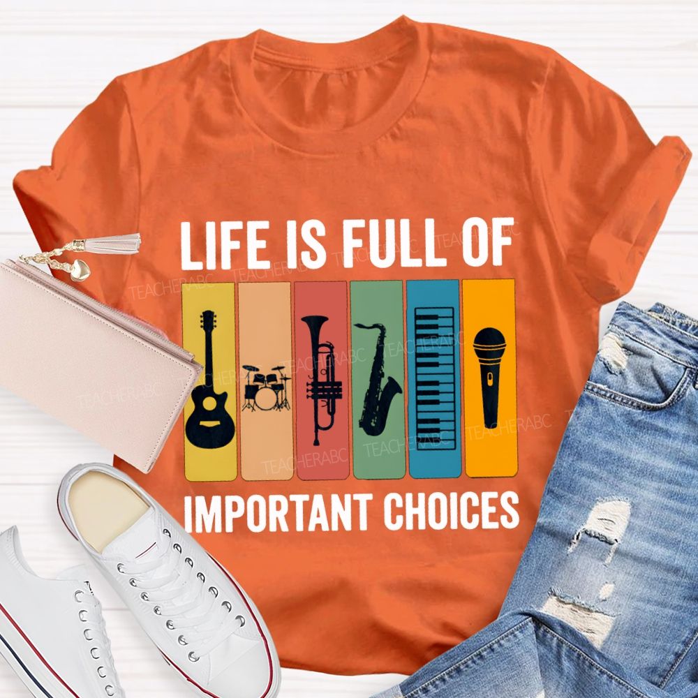 Life Is Full Of Important Choices Music Teacher T-shirt
