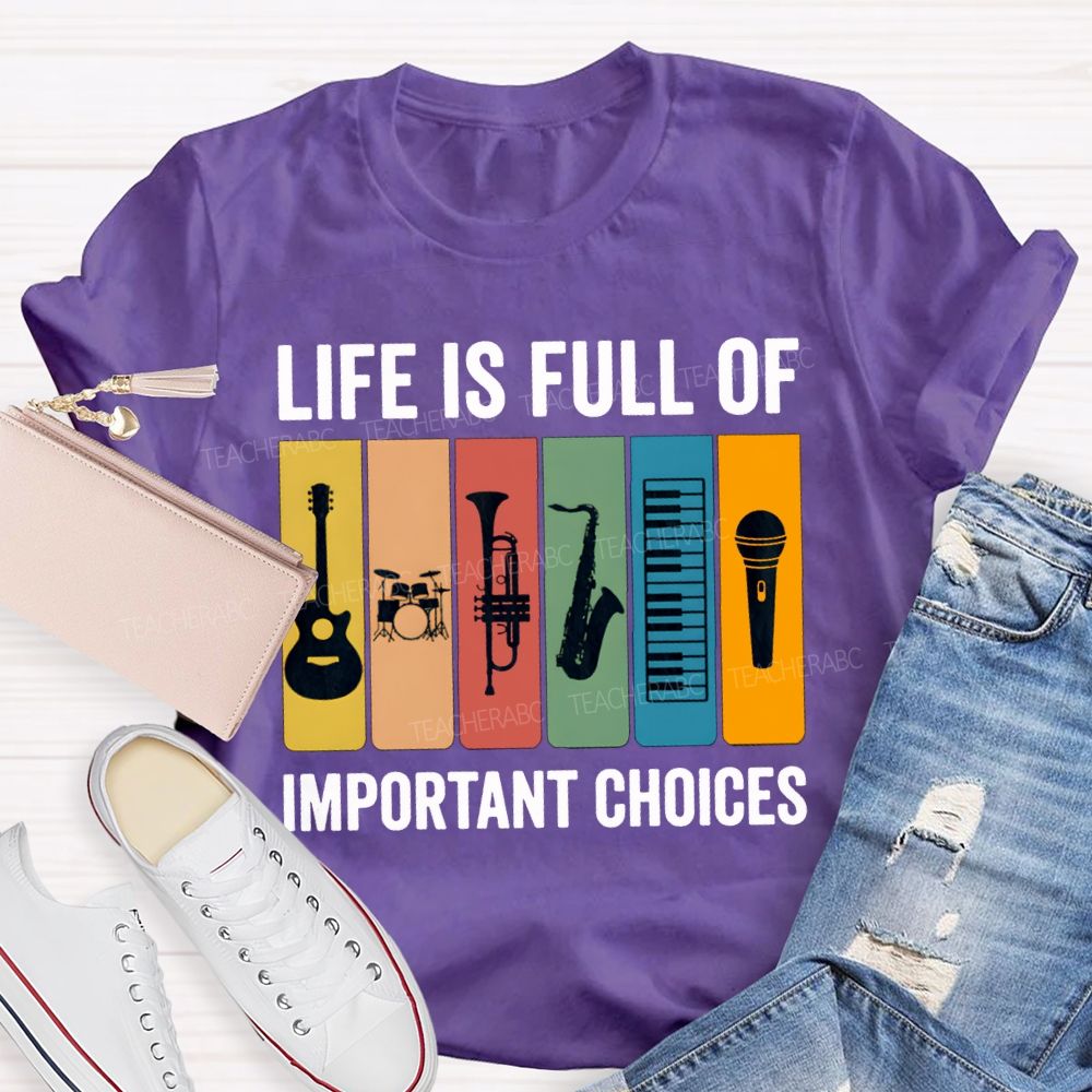 Life Is Full Of Important Choices Music Teacher T-shirt