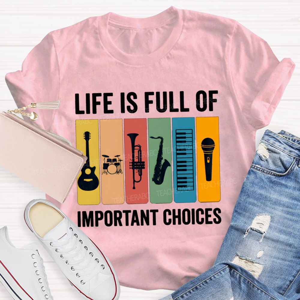 Life Is Full Of Important Choices Music Teacher T-shirt