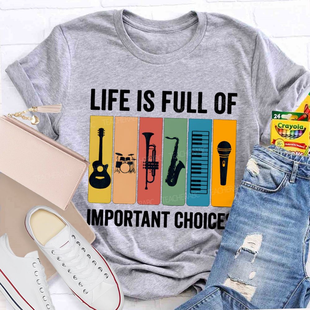 Life Is Full Of Important Choices Music Teacher T-shirt