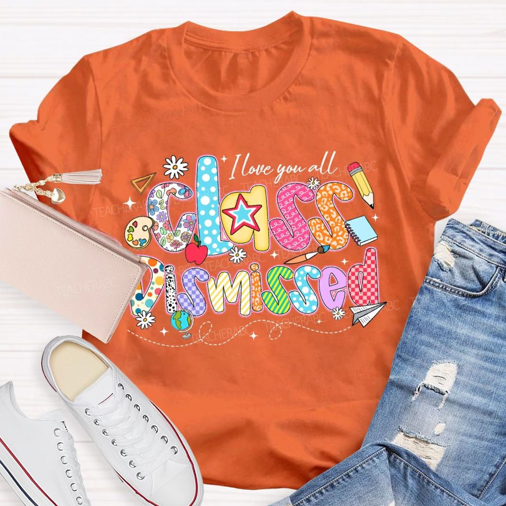 I Love You All Class Dismissed Teacher T-shirt