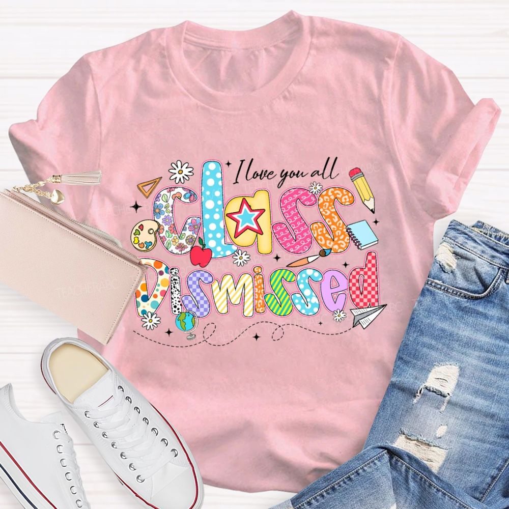 I Love You All Class Dismissed Teacher T-shirt