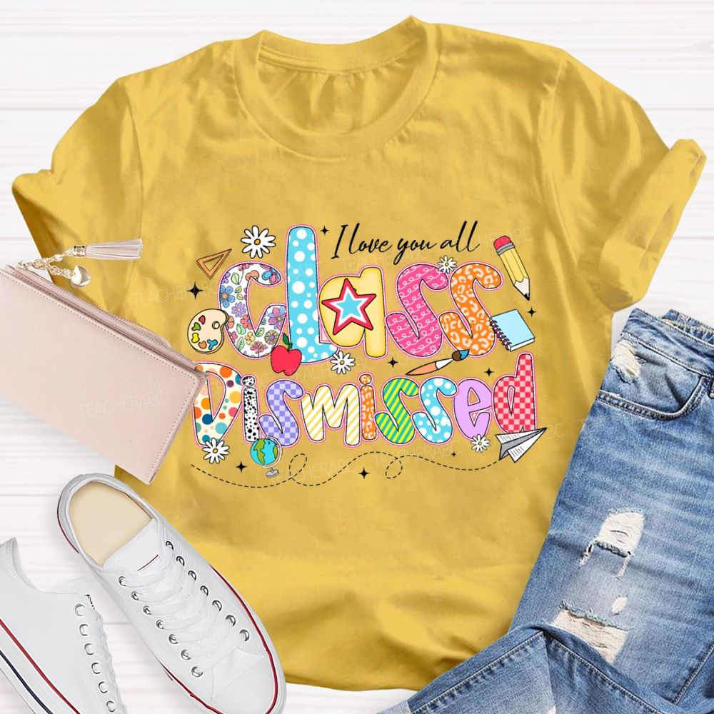 I Love You All Class Dismissed Teacher T-shirt