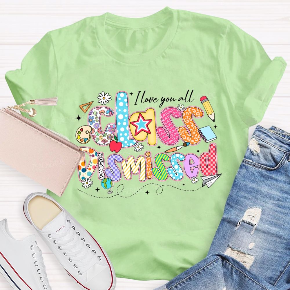 I Love You All Class Dismissed Teacher T-shirt
