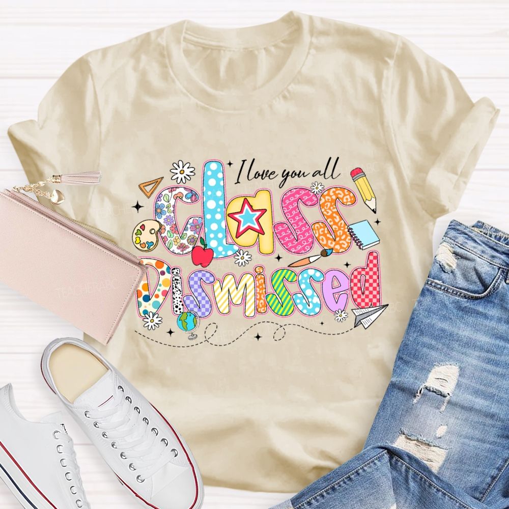 I Love You All Class Dismissed Teacher T-shirt