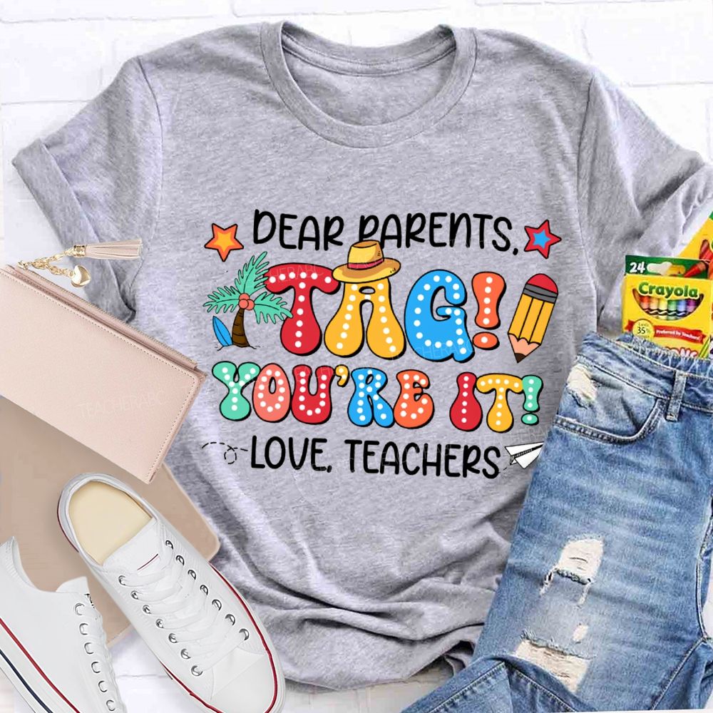 Dear Parents Tag You'Re It Love Teachers T-shirt