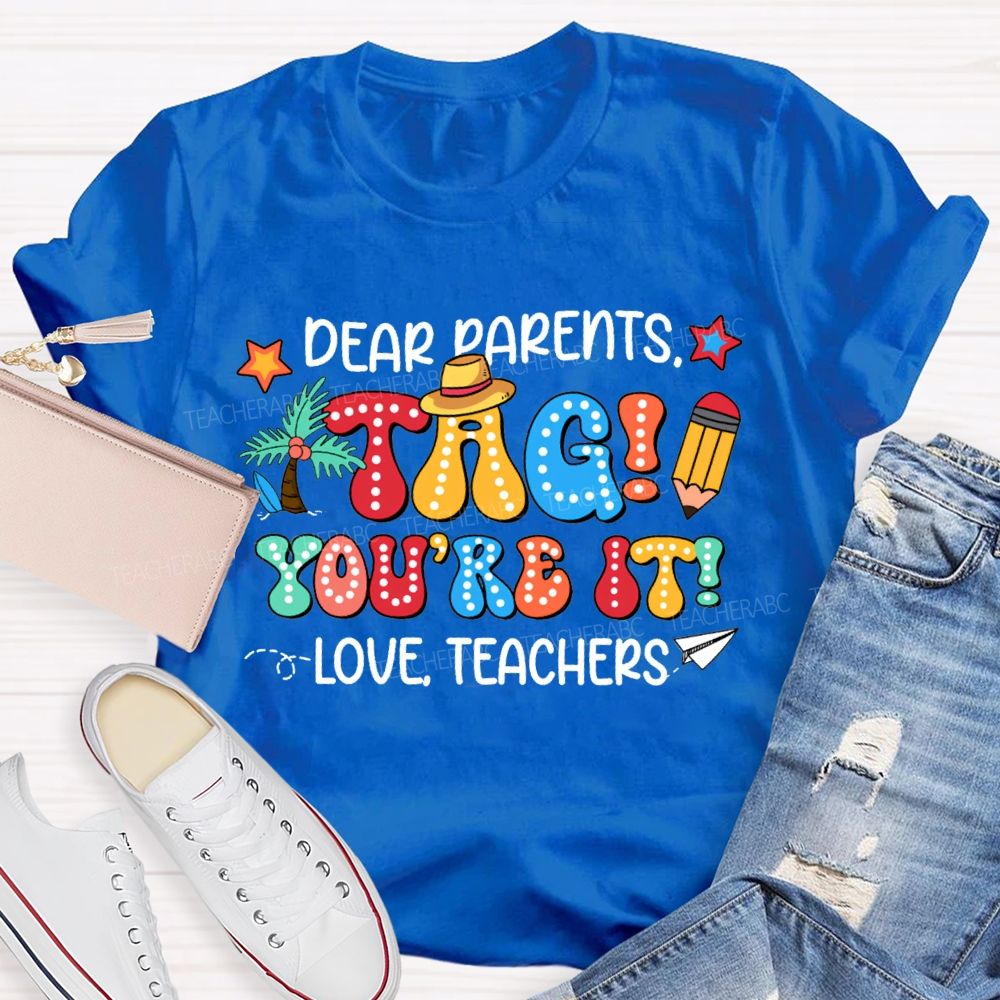 Dear Parents Tag You'Re It Love Teachers T-shirt