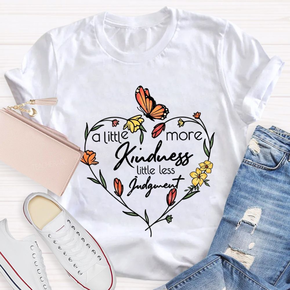 A Little More Kindness Little Less Judgment Teacher T-shirt