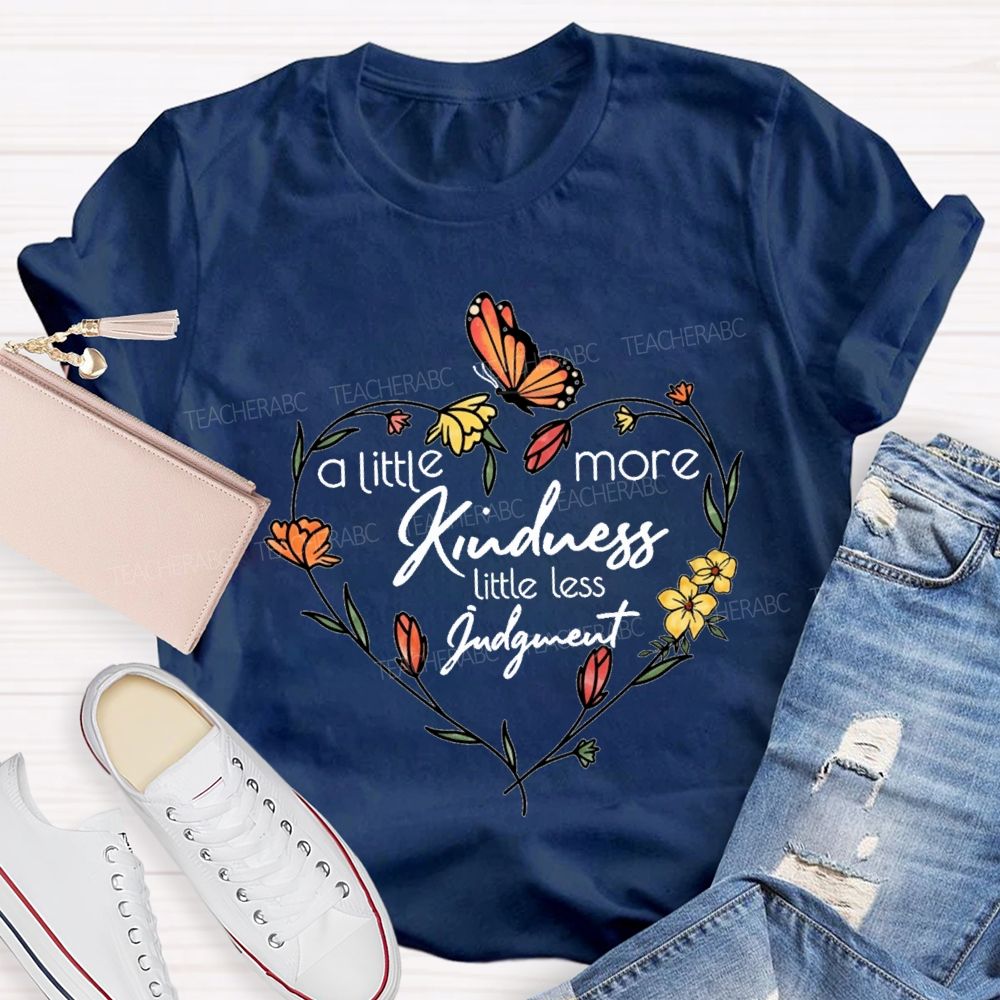 A Little More Kindness Little Less Judgment Teacher T-shirt