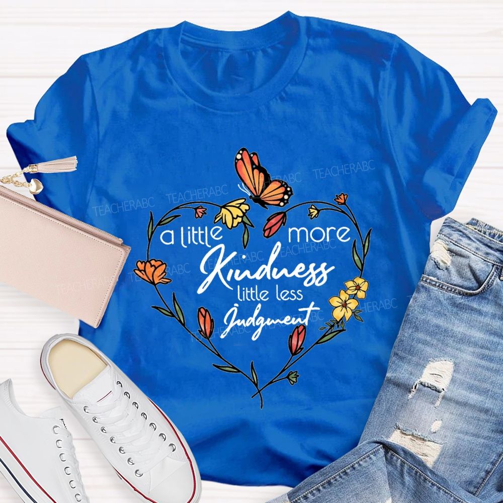 A Little More Kindness Little Less Judgment Teacher T-shirt