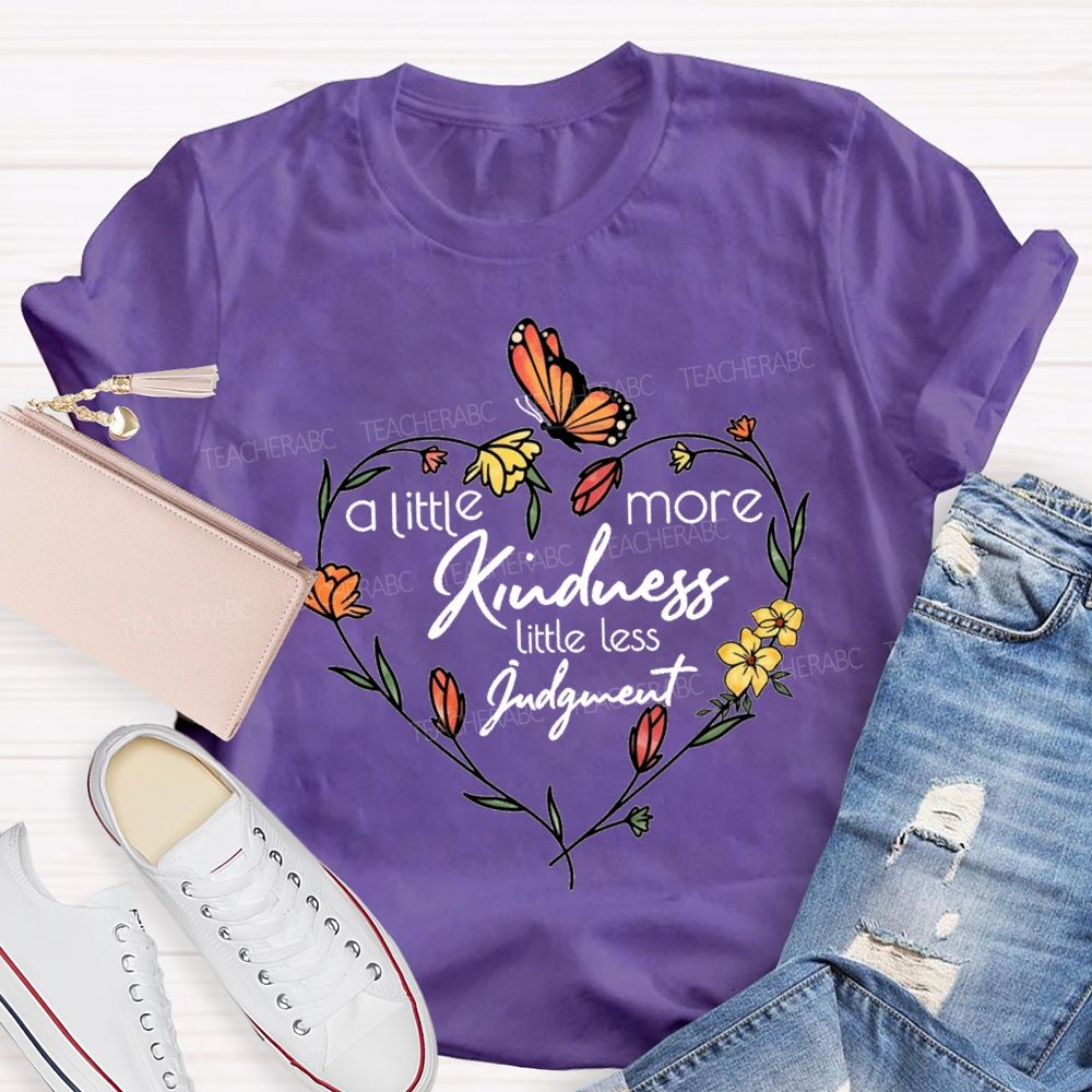 A Little More Kindness Little Less Judgment Teacher T-shirt