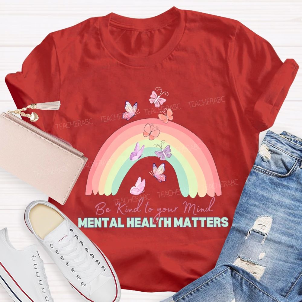 Be Kind To Your Mind Mental Health Matters Teacher T-shirt