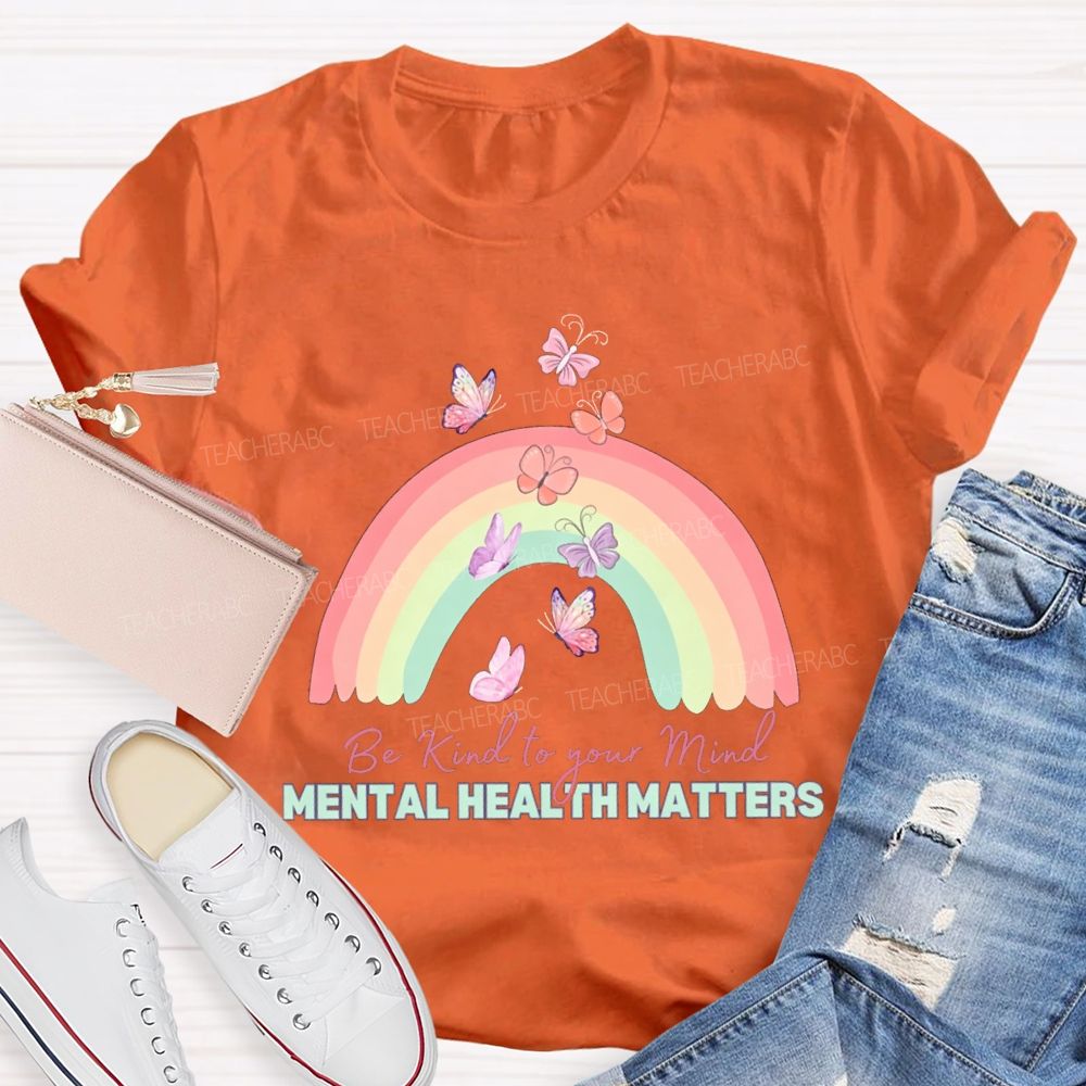 Be Kind To Your Mind Mental Health Matters Teacher T-shirt