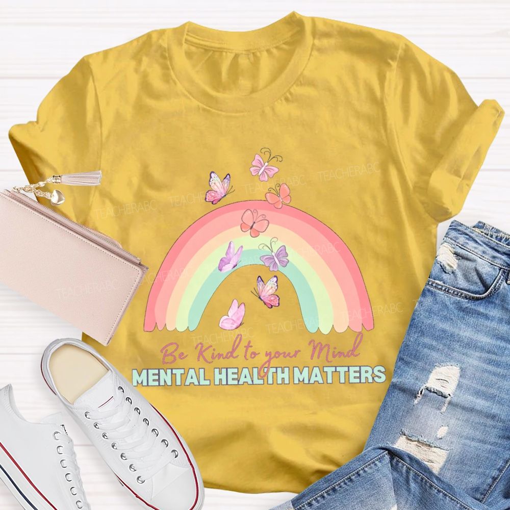 Be Kind To Your Mind Mental Health Matters Teacher T-shirt